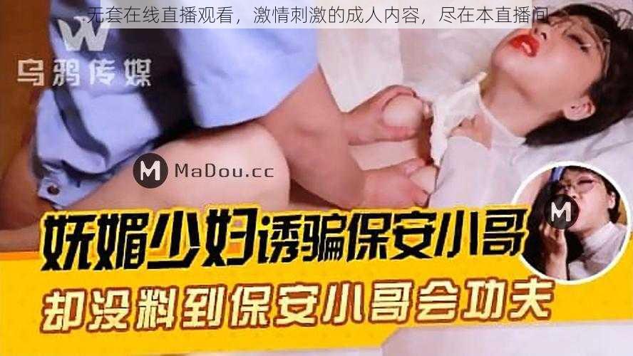 无套在线直播观看，激情刺激的成人内容，尽在本直播间